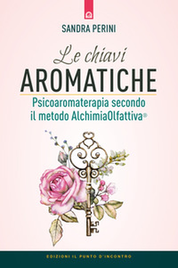 Le chiavi aromatiche. Psicoaromaterapia secondo il metodo AlchimiaOlfattiva® - Librerie.coop Le chiavi aromatiche. Psicoaromaterapia secondo il metodo AlchimiaOlfattiva® - Librerie.coop