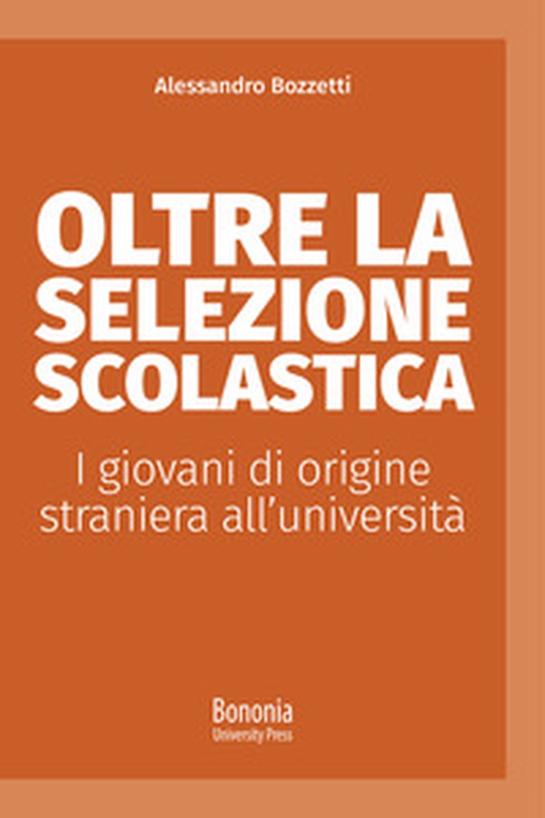 Oltre la selezione scolastica. I giovani di origine straniera all'università - Librerie.coop Oltre la selezione scolastica. I giovani di origine straniera all'università - Librerie.coop