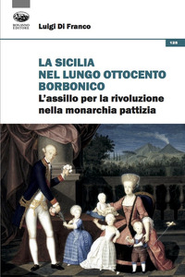 La Sicilia nel lungo Ottocento borbonico. L'assillo per la rivoluzione nella monarchia pattizia - Librerie.coop La Sicilia nel lungo Ottocento borbonico. L'assillo per la rivoluzione nella monarchia pattizia - Librerie.coop