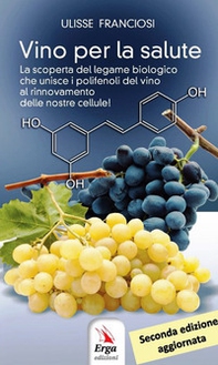 Vino per la salute. La scoperta del legame biologico che unisce i polifenoli del vino al rinnovamento delle nostre cellule - Librerie.coop