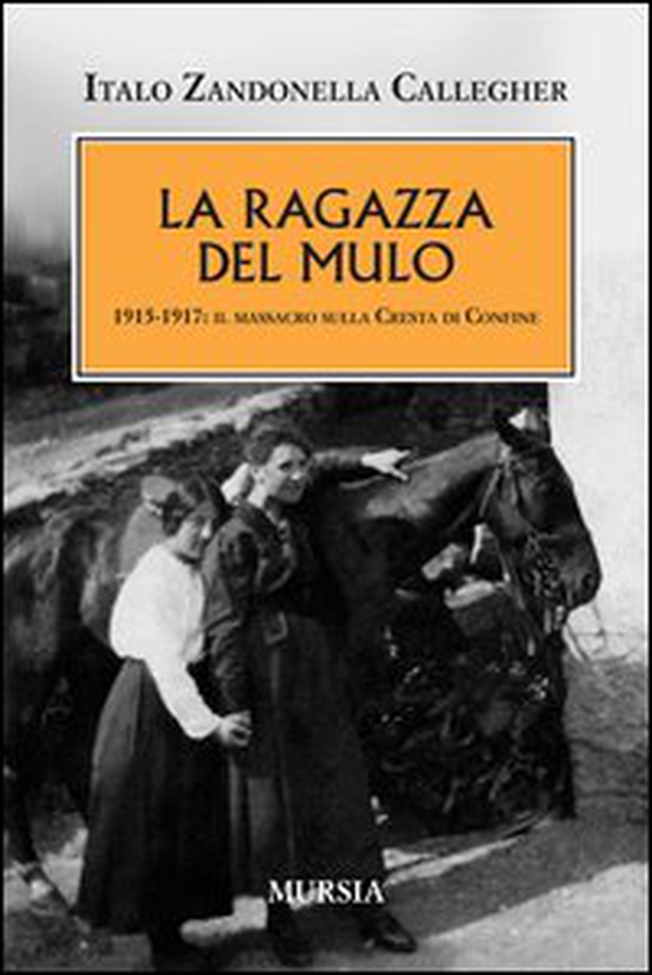 La ragazza del mulo. 1915-1917: il massacro sulla Cresta di Confine - Librerie.coop La ragazza del mulo. 1915-1917: il massacro sulla Cresta di Confine - Librerie.coop