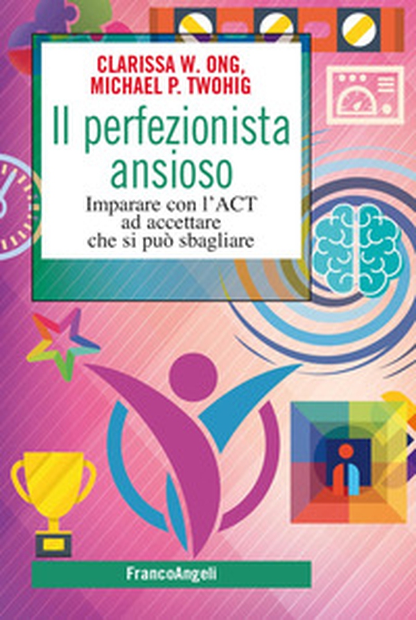 Il perfezionista ansioso. Imparare con l'ACT ad accettare che si può sbagliare - Librerie.coop Il perfezionista ansioso. Imparare con l'ACT ad accettare che si può sbagliare - Librerie.coop