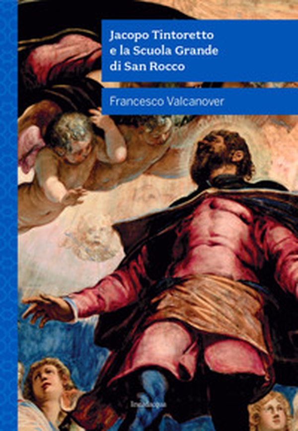 Jacopo Tintoretto e la Scuola Grande di San Rocco - Librerie.coop Jacopo Tintoretto e la Scuola Grande di San Rocco - Librerie.coop