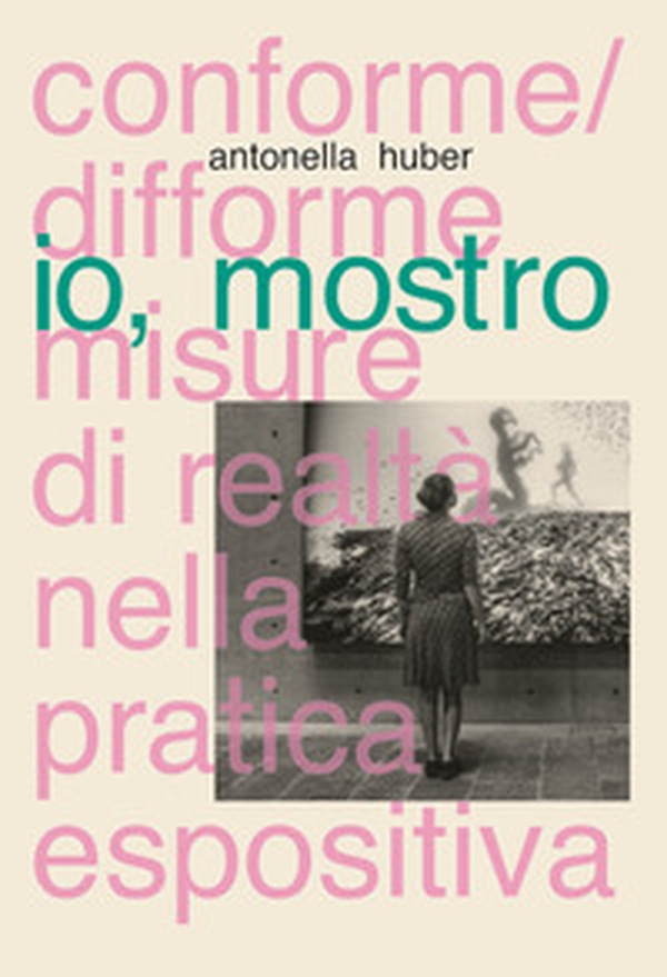 Io, mostro. Conforme/difforme misure di realtà nella pratica espositiva - Librerie.coop Io, mostro. Conforme/difforme misure di realtà nella pratica espositiva - Librerie.coop