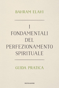 I fondamentali del perfezionamento spirituale. Guida pratica - Librerie.coop