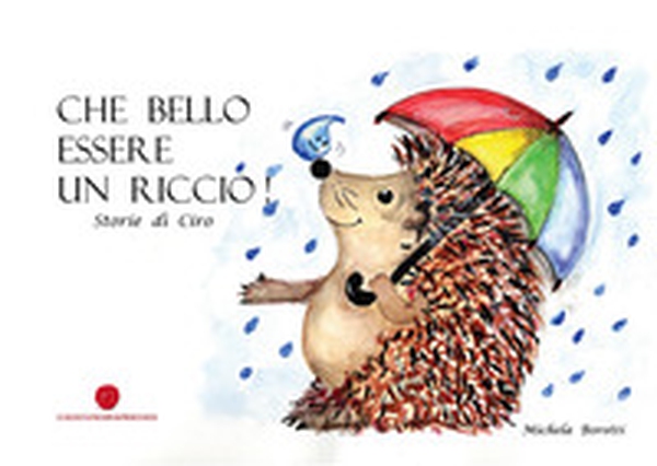 Che bello essere un riccio. Storie di Ciro - Librerie.coop Che bello essere un riccio. Storie di Ciro - Librerie.coop