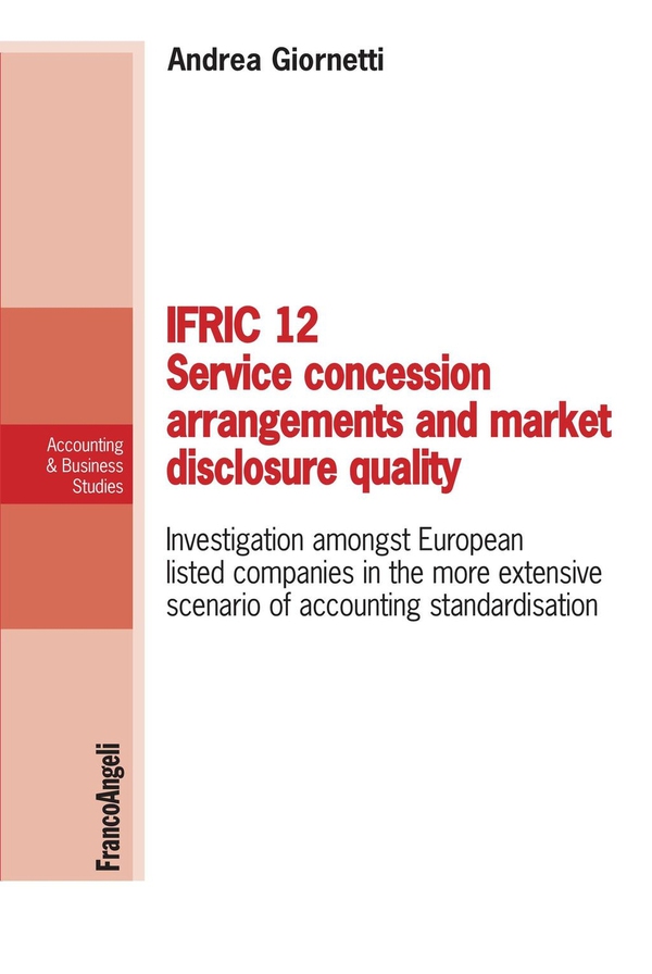 Ifric 12 service concession arrangements and market disclosure quality. Investigation amongst European listed companies in the more extensive scenario of accounting standardisation - Librerie.coop Ifric 12 service concession arrangements and market disclosure quality. Investigation amongst European listed companies in the more extensive scenario of accounting standardisation - Librerie.coop