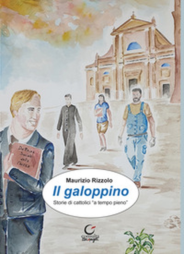 Il galoppino. Storie di cattolici «a tempo pieno» - Librerie.coop Il galoppino. Storie di cattolici «a tempo pieno» - Librerie.coop