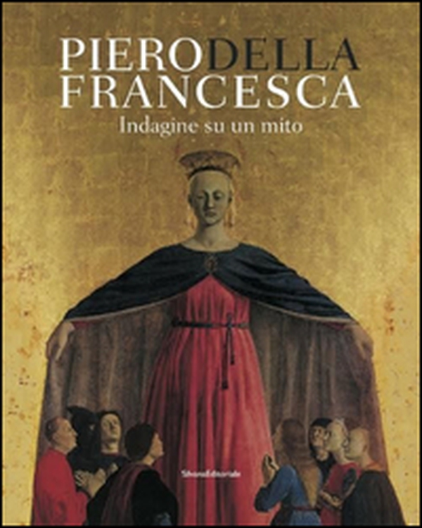 Piero Della Francesca. Indagine su un mito - Librerie.coop Piero Della Francesca. Indagine su un mito - Librerie.coop
