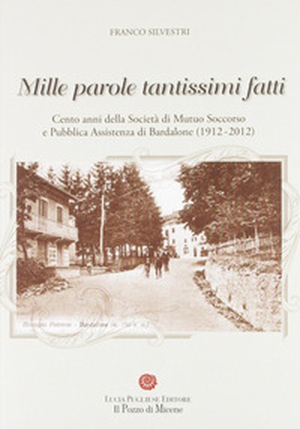 Mille parole tantissimi fatti. Cento anni della società di mutuo soccorso e pubblica assistenza di Bardalone (1912-2012) - Librerie.coop Mille parole tantissimi fatti. Cento anni della società di mutuo soccorso e pubblica assistenza di Bardalone (1912-2012) - Librerie.coop