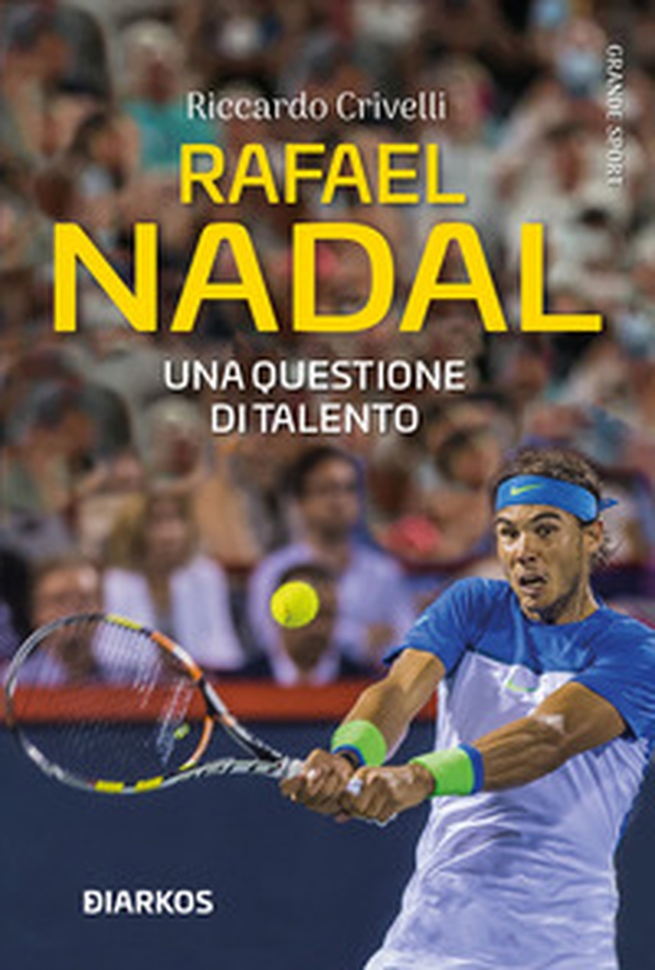 Rafael Nadal. Una questione di talento - Librerie.coop Rafael Nadal. Una questione di talento - Librerie.coop