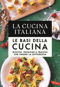 La cucina Italiana. Le basi della cucina. Ricette, tecniche e trucchi che fanno la differenza - Librerie.coop