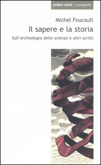 Il sapere e la storia. Sull'archeologia delle scienze e altri scritti - Librerie.coop