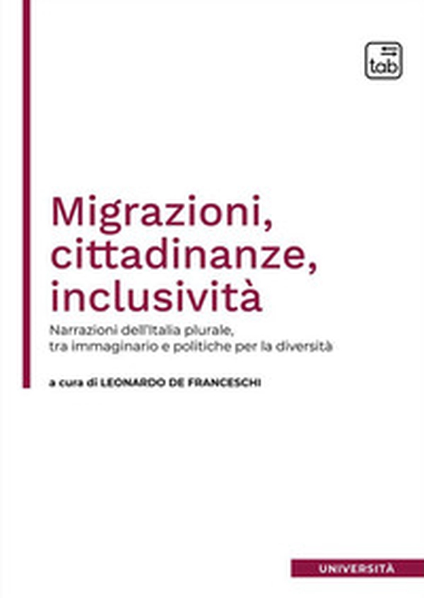Migrazioni, cittadinanze, inclusività. Narrazioni dell'Italia plurale, tra immaginario e politiche per la diversità - Librerie.coop Migrazioni, cittadinanze, inclusività. Narrazioni dell'Italia plurale, tra immaginario e politiche per la diversità - Librerie.coop