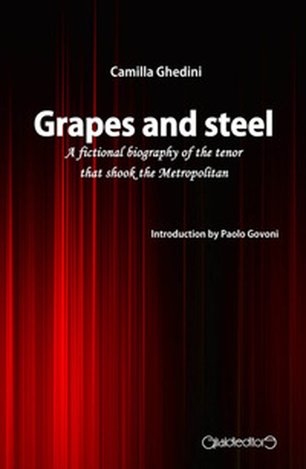 Grapes and steel. A fictional biography of the tenor that shook the Metropolitan - Librerie.coop Grapes and steel. A fictional biography of the tenor that shook the Metropolitan - Librerie.coop