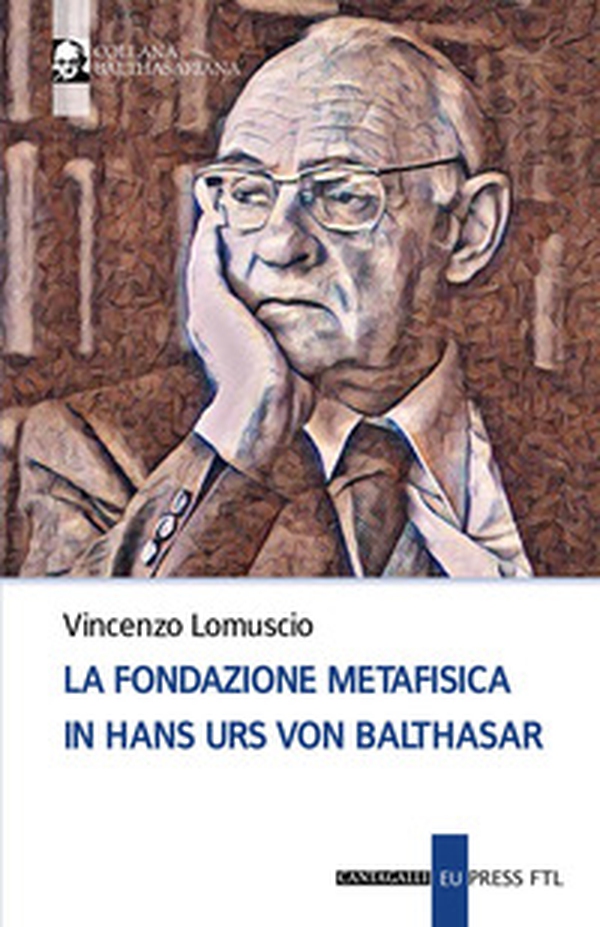 La fondazione metafisica in Hans Urs von Balthasar - Librerie.coop La fondazione metafisica in Hans Urs von Balthasar - Librerie.coop