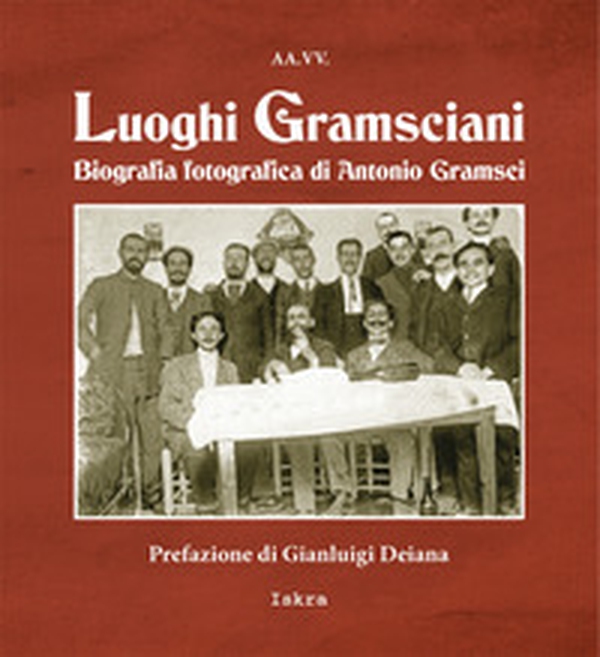 Luoghi gramsciani. Biografia fotografica di Antonio Gramsci - Librerie.coop Luoghi gramsciani. Biografia fotografica di Antonio Gramsci - Librerie.coop