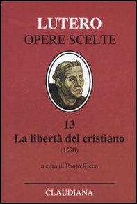 La libertà del cristiano (1520)-Lettera a Leone X. Ediz. italiana, latina e tedesca - Librerie.coop