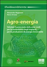 Agro-energia. Valutare il potenziale delle aree rurali per la sostenibilità degli impianti per la produzione di energia rinnovabile - Librerie.coop