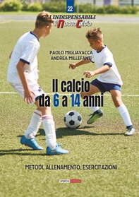 Il calcio da 6 a 14 anni. Metodo, allenamento, esercitazioni - Librerie.coop