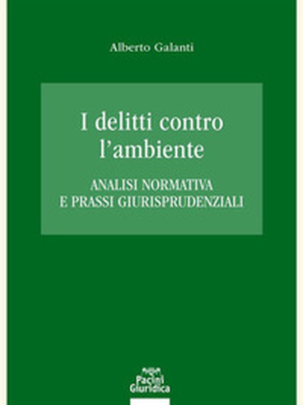 I delitti contro l'ambiente. Analisi normativa e prassi giurisprudenziali - Librerie.coop I delitti contro l'ambiente. Analisi normativa e prassi giurisprudenziali - Librerie.coop
