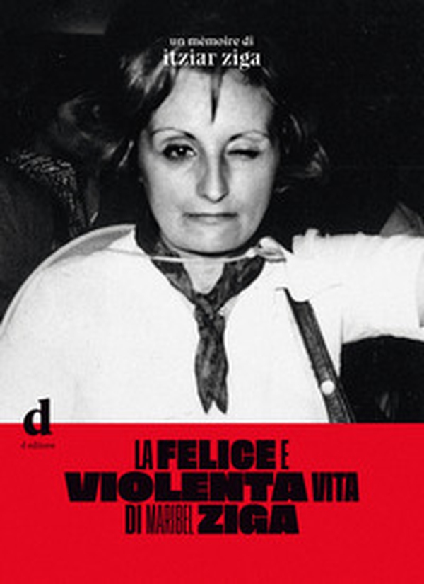 La felice e violenta vita di Maribel Ziga - Librerie.coop La felice e violenta vita di Maribel Ziga - Librerie.coop