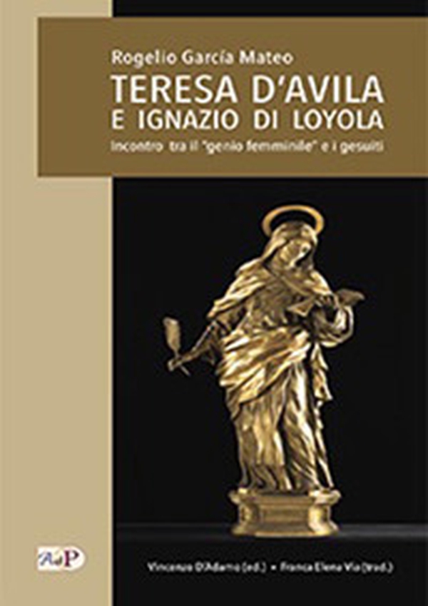 Teresa D'Avila e Ignazio di Loyola. Incontro tra il «genio femminile» e i gesuiti - Librerie.coop Teresa D'Avila e Ignazio di Loyola. Incontro tra il «genio femminile» e i gesuiti - Librerie.coop