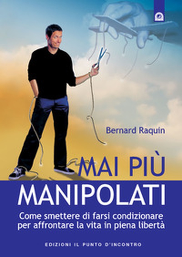 Mai più manipolati. Come smettere di farsi condizionare e affrontare la vita in piena libertà - Librerie.coop Mai più manipolati. Come smettere di farsi condizionare e affrontare la vita in piena libertà - Librerie.coop
