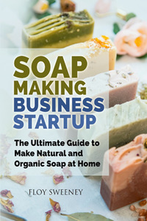 Soap making business startup. The ultimate guide to make natural and organic soap at home - Librerie.coop Soap making business startup. The ultimate guide to make natural and organic soap at home - Librerie.coop