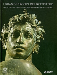 I grandi bronzi del battistero. L'arte di Vincenzo Danti discepolo di Michelangelo - Librerie.coop
