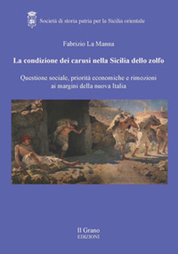 La condizione dei carusi nella Sicilia dello zolfo. Questione sociale, priorità economiche e rimozioni ai margini della nuova Italia - Librerie.coop La condizione dei carusi nella Sicilia dello zolfo. Questione sociale, priorità economiche e rimozioni ai margini della nuova Italia - Librerie.coop
