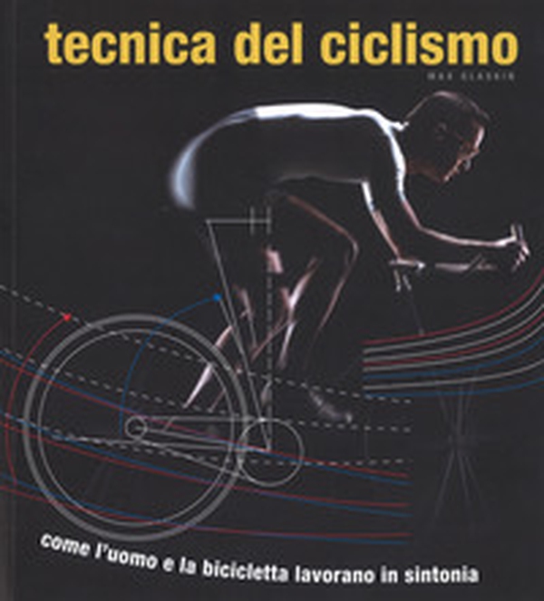 Tecnica del ciclismo. Come l'uomo e la bicicletta lavorano in sintonia - Librerie.coop Tecnica del ciclismo. Come l'uomo e la bicicletta lavorano in sintonia - Librerie.coop