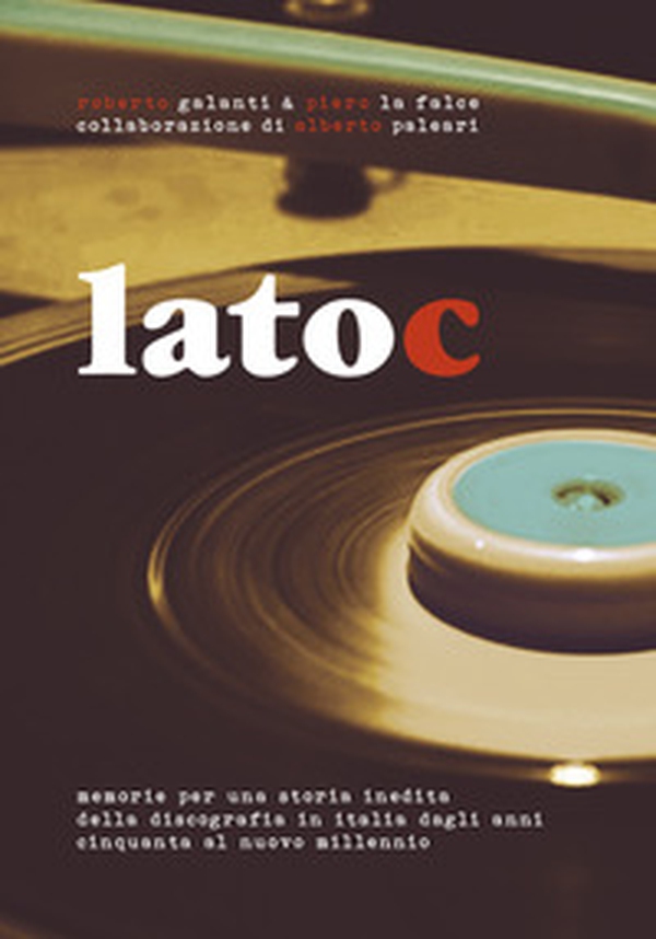 Lato C. Memorie per una storia inedita della discografia in Italia dagli anni Cinquanta al nuovo millennio - Librerie.coop Lato C. Memorie per una storia inedita della discografia in Italia dagli anni Cinquanta al nuovo millennio - Librerie.coop