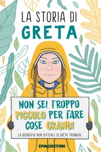 La storia di Greta. Non sei troppo piccolo per fare cose grandi. La biografia non ufficiale di Greta Thunberg - Librerie.coop