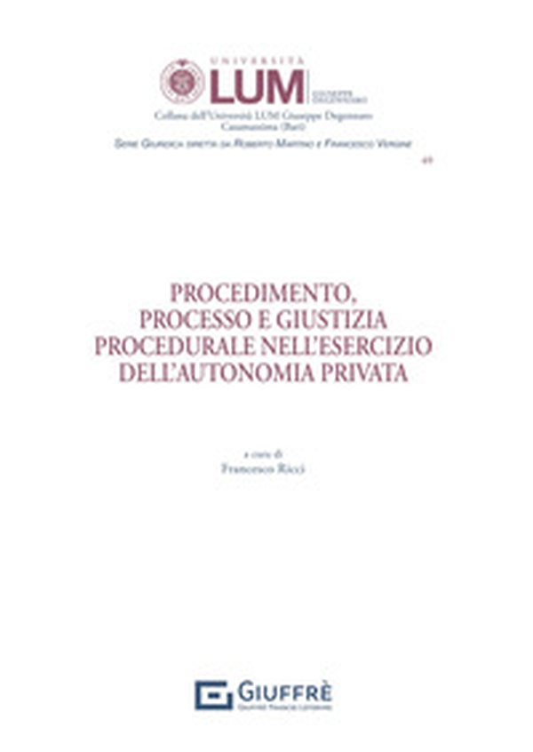 Procedimento, processo e giustizia procedurale nell'esercizio dell'autonomia privata - Librerie.coop Procedimento, processo e giustizia procedurale nell'esercizio dell'autonomia privata - Librerie.coop