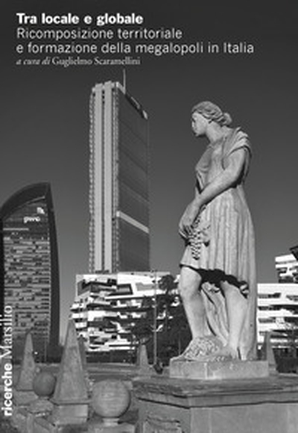 Tra locale e globale. Ricomposizione territoriale e formazione della megalopoli in Italia - Librerie.coop Tra locale e globale. Ricomposizione territoriale e formazione della megalopoli in Italia - Librerie.coop