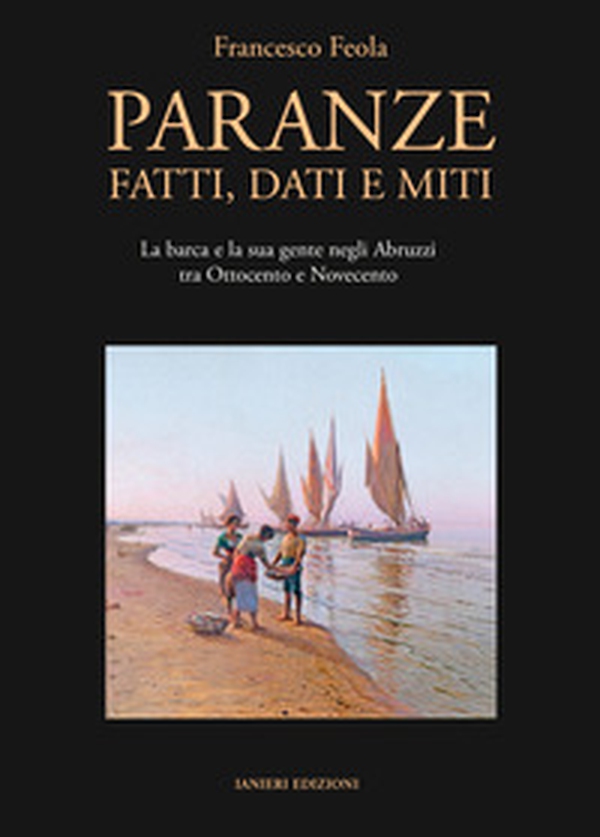 Paranze. Fatti, dati e miti. La barca e la sua gente negli Abruzzi tra Ottocento e Novecento - Librerie.coop Paranze. Fatti, dati e miti. La barca e la sua gente negli Abruzzi tra Ottocento e Novecento - Librerie.coop