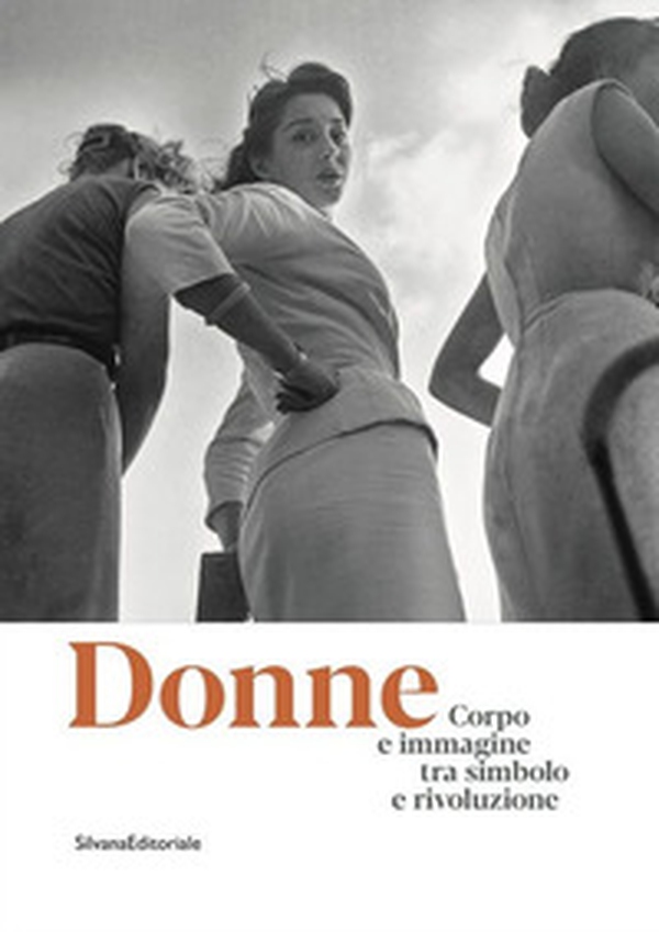 Donne. Corpo e immagine tra simbolo e rivoluzione. Catalogo della mostra (Roma, 24 gennaio-13 ottobre 2019) - Librerie.coop Donne. Corpo e immagine tra simbolo e rivoluzione. Catalogo della mostra (Roma, 24 gennaio-13 ottobre 2019) - Librerie.coop