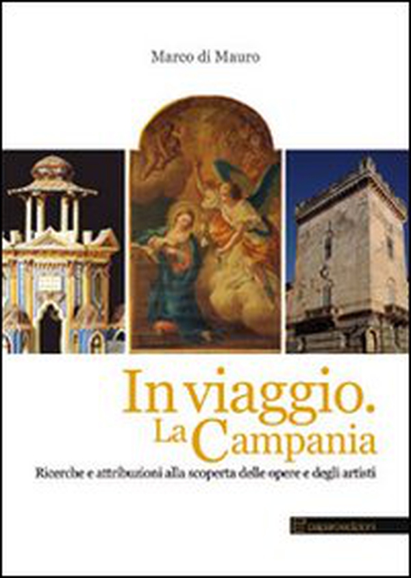 In viaggio. La Campania. Ricerche e attribuzioni alla scoperta delle opere e degli artisti - Librerie.coop In viaggio. La Campania. Ricerche e attribuzioni alla scoperta delle opere e degli artisti - Librerie.coop