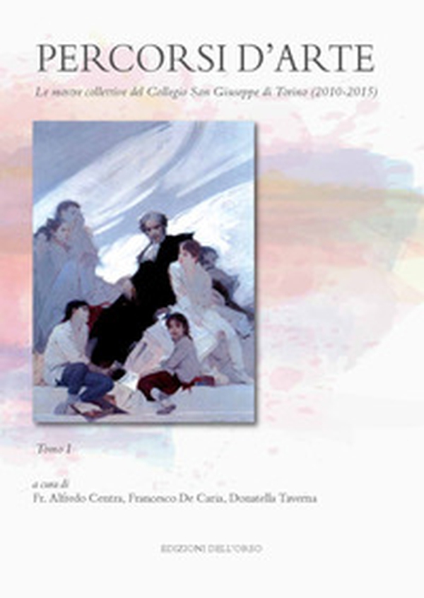 Percorsi d'arte. Le mostre monografiche del Collegio San Giuseppe di Torino (2010-2015) - Librerie.coop Percorsi d'arte. Le mostre monografiche del Collegio San Giuseppe di Torino (2010-2015) - Librerie.coop