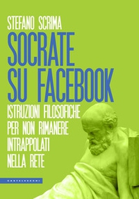 Socrate su Facebook. Istruzioni filosofiche per non rimanere intrappolati nella rete - Librerie.coop