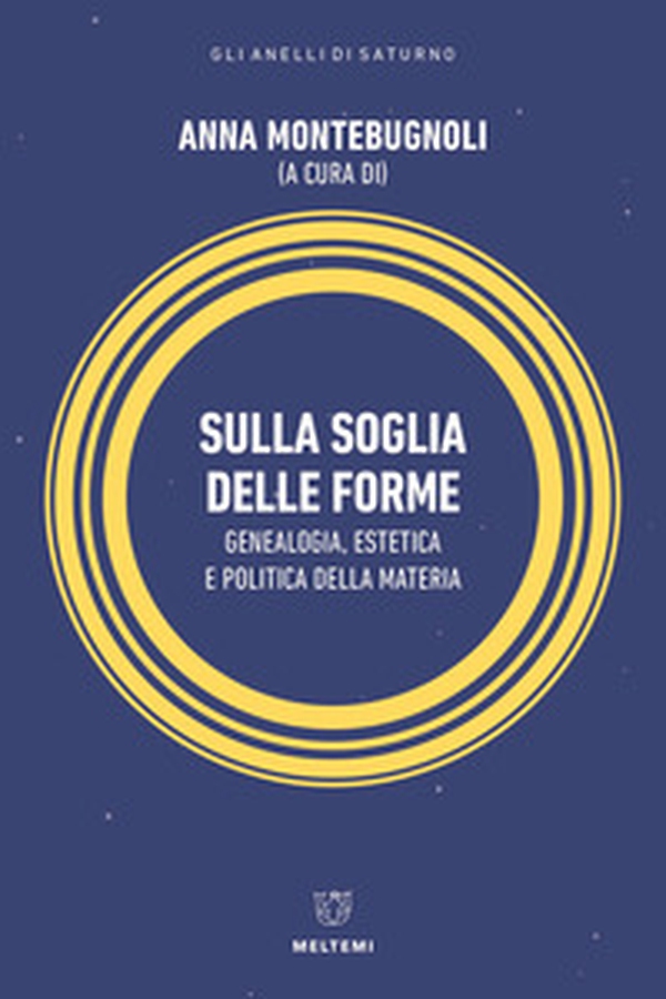 Sulla soglia delle forme. Genealogia, estetica e politica della materia - Librerie.coop Sulla soglia delle forme. Genealogia, estetica e politica della materia - Librerie.coop