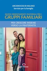 Nuovi orientamenti pastorali per i gruppi familiari. Per crescere insieme verso la fraternità - Librerie.coop