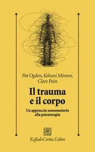 Il trauma e il corpo. Un approccio sensomotorio alla psicoterapia - Librerie.coop