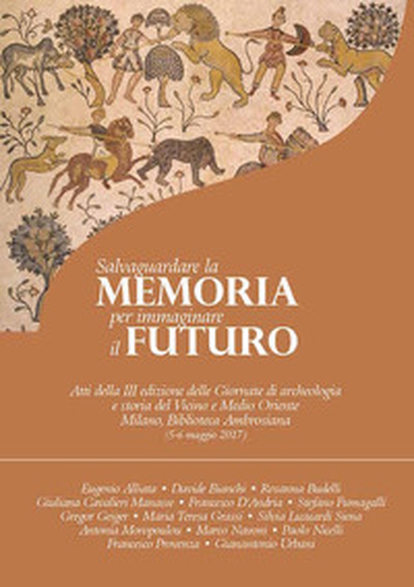 Salvaguardare la memoria per immaginare il futuro. Atti della 3ª edizione delle Giornate di archeologia e storia del Vicino e Medio Oriente (Milano, Biblioteca Ambrosiana, 5-6 maggio 2017) - Librerie.coop Salvaguardare la memoria per immaginare il futuro. Atti della 3ª edizione delle Giornate di archeologia e storia del Vicino e Medio Oriente (Milano, Biblioteca Ambrosiana, 5-6 maggio 2017) - Librerie.coop