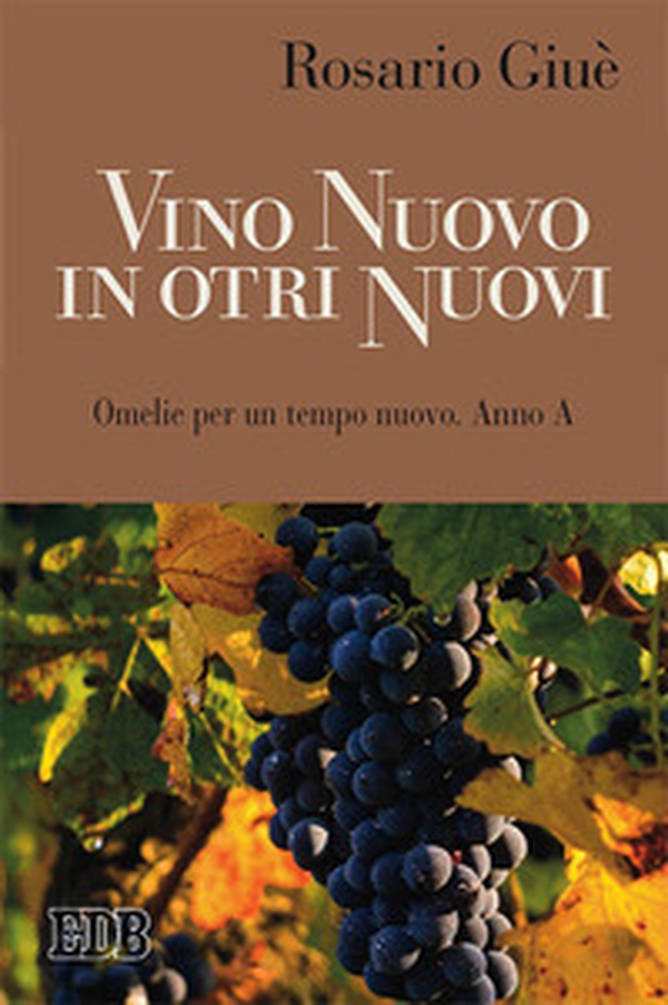 Vino nuovo in otri nuovi. Omelie per un tempo nuovo Anno A - Librerie.coop Vino nuovo in otri nuovi. Omelie per un tempo nuovo Anno A - Librerie.coop