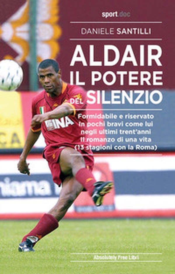 Aldair. Il potere del silenzio. Formidabile e riservato. In pochi bravi come lui negli ultimi trent'anni. Il romanzo di una vita (13 stagioni con la Roma) - Librerie.coop Aldair. Il potere del silenzio. Formidabile e riservato. In pochi bravi come lui negli ultimi trent'anni. Il romanzo di una vita (13 stagioni con la Roma) - Librerie.coop