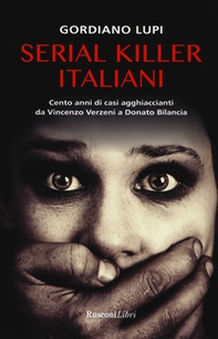 Serial killer italiani. Cento anni di casi agghiaccianti da Vincenzo Verzeni a Donato Bilancia - Librerie.coop