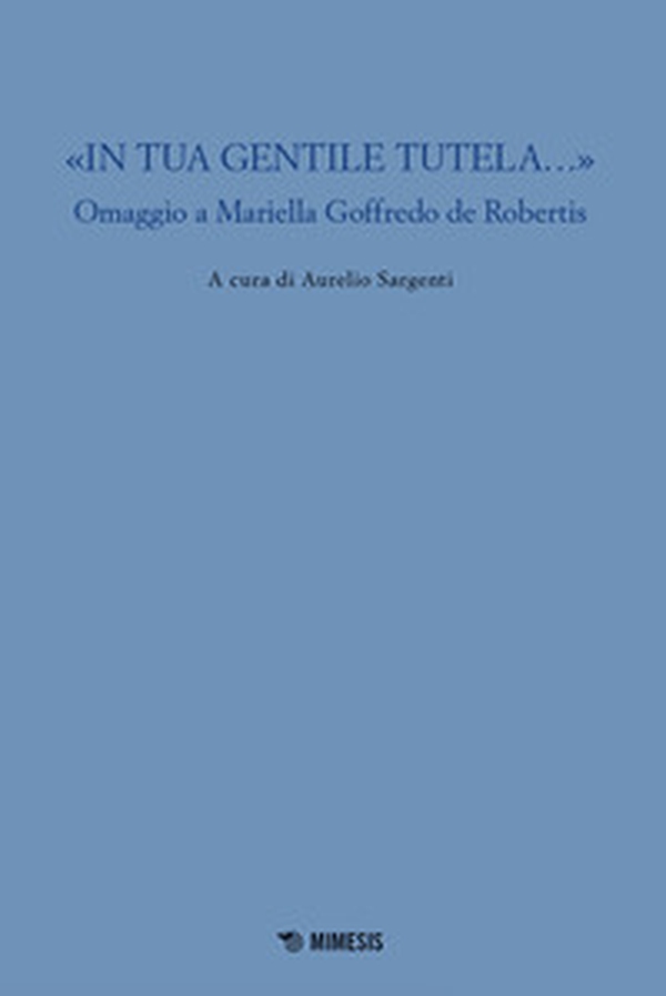 «In tua gentile tutela...». Omaggio a Mariella Goffredo de Robertis - Librerie.coop «In tua gentile tutela...». Omaggio a Mariella Goffredo de Robertis - Librerie.coop