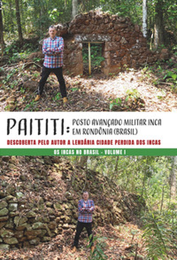 Paititi: posto avançado militar Inca em Rondonia (Brasil). Descoberta pelo Autor a lendária cidade perdida dos Incas. Os Incas no Brasil - Vol. 1 - Librerie.coop Paititi: posto avançado militar Inca em Rondonia (Brasil). Descoberta pelo Autor a lendária cidade perdida dos Incas. Os Incas no Brasil - Vol. 1 - Librerie.coop